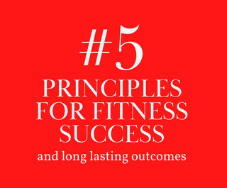 5 principles: Habits for Success in Fitness and Nutrition